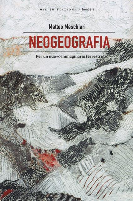 Neogeografia. Per un nuovo immaginario terrestre - Matteo Meschiari - copertina