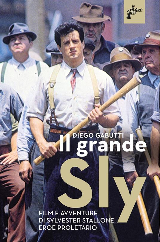 Il grande Sly. Film e avventure di Sylvester Stallone, eroe proletario - Diego Gabutti - copertina