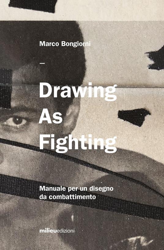 Drawing as fighting. Manuale per un disegno da combattimento. Ediz. illustrata - Marco Bongiorni - copertina