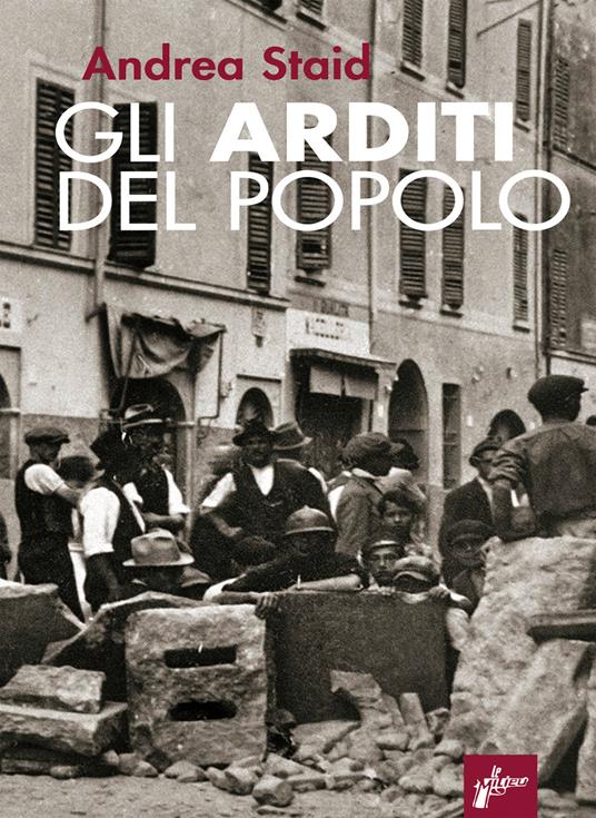 Gli Arditi del popolo. La prima lotta armata al fascismo (1921-22). Nuova ediz. - Andrea Staid - copertina