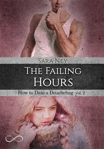 The failing hours. How to date a douchebag. Vol. 2 - Sara Ney,Carmelo Massimo Tidona - ebook