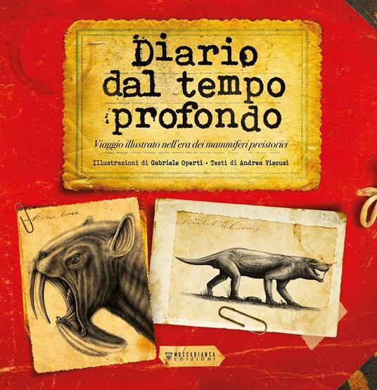 Diario dal tempo profondo. Viaggio illustrato nell'era dei mammiferi preistorici - Andrea Viscusi,Gabriele Operti - copertina