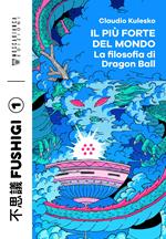 Il più forte del mondo. La filosofia di Dragon Ball
