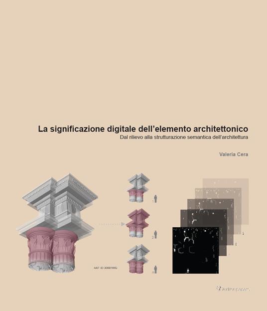 La significazione digitale dell'elemento architettonico. Dal rilievo alla strutturazione semantica dell'architettura - Valeria Cera - copertina