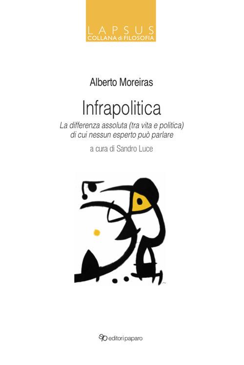 Infrapolitica. La differenza assoluta (tra vita e politica) di cui nessun esperto può parlare - Alberto Moreiras - copertina