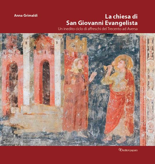 La chiesa di San Giovanni Evangelista. Un inedito ciclo di affreschi del Trecento ad Aversa - Anna Grimaldi - copertina