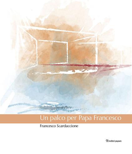 Un palco per Papa Francesco - Francesco Scardaccione - copertina