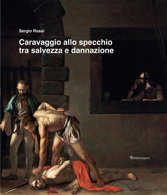 Caravaggio allo specchio tra salvezza e dannazione. Ediz. a colori - Sergio Rossi - copertina