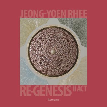 Jeong-Yoen Rhee. Re-Genesis rinascita II act. Ediz. italiana e inglese - copertina