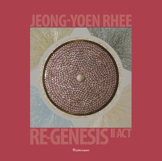Jeong-Yoen Rhee. Re-Genesis rinascita II act. Ediz. italiana e inglese - copertina