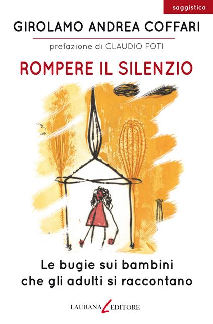 Rompere il silenzio. Le bugie sui bambini che gli adulti si raccontano - Girolamo Andrea Coffari - copertina