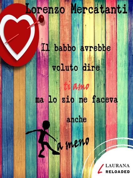 Il babbo avrebbe voluto dire ti amo ma lo zio ne faceva anche a meno - Lorenzo Mercatanti - ebook