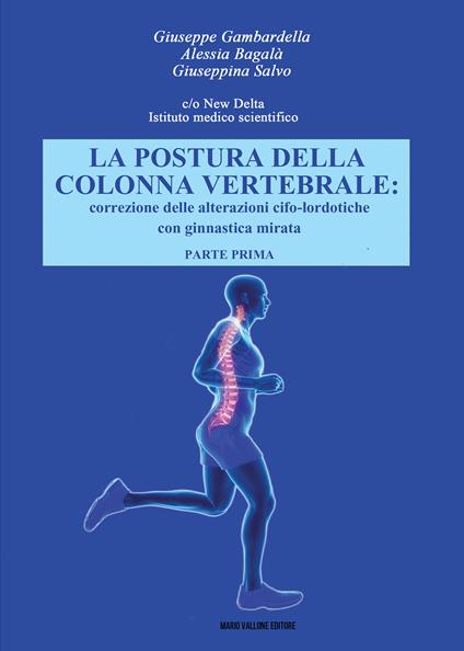 La postura della colonna vertebrale. Correzione delle alterazioni cifo-lordotiche con ginnastica mirata. Vol. 1 - Giuseppe Gambardella,Giuseppina Salvo,Alessia Bagalà - copertina