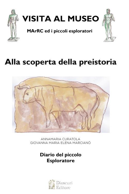 Alla scoperta della preistoria. Visita al museo. MArRC ed i piccoli esploratori. Ediz. a colori - Annamaria Curatola - copertina