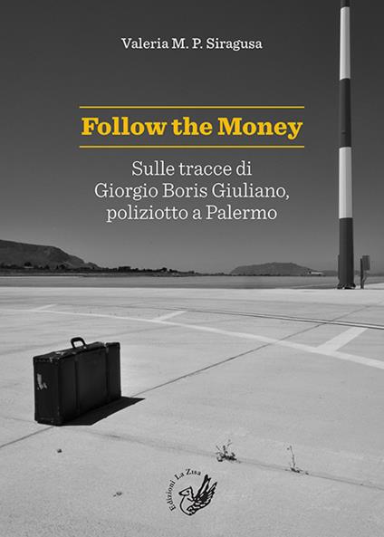 Follow the money. Sulle tracce di Giorgio Boris Giuliano, poliziotto a Palermo - Valeria M.P. Siragusa - copertina