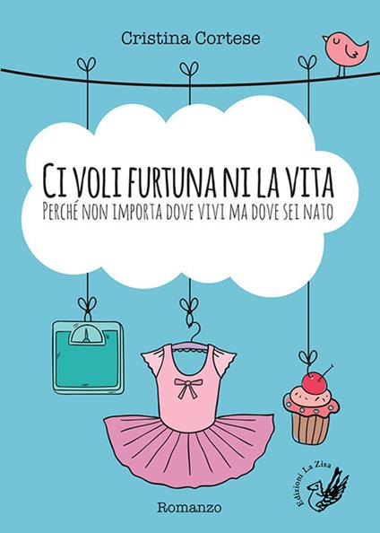 Ci voli furtuna ni la vita. Perché non importa dove vivi ma dove sei nato - Cristina Cortese - copertina