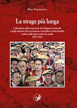 La strage più lunga. Calendario della memoria dei dirigenti sindacali e degli attivisti del movimento contadino e bracciantile, caduti nella lotta contro la mafia (1893-1966)