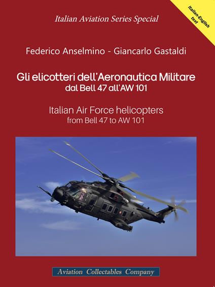 Gli elicotteri dell'Aeronautica Militare dal Bell 47 all'AW 101. Italian Air Force Helicopters from Bell 47 to AW 101. Ediz. multilingue - Federico Anselmino,Giancarlo Gastaldi - copertina