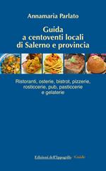Guida a centoventi locali di Salerno e provincia. Ristoranti, osterie, bistrot, pizzerie, rosticcerie e gelaterie