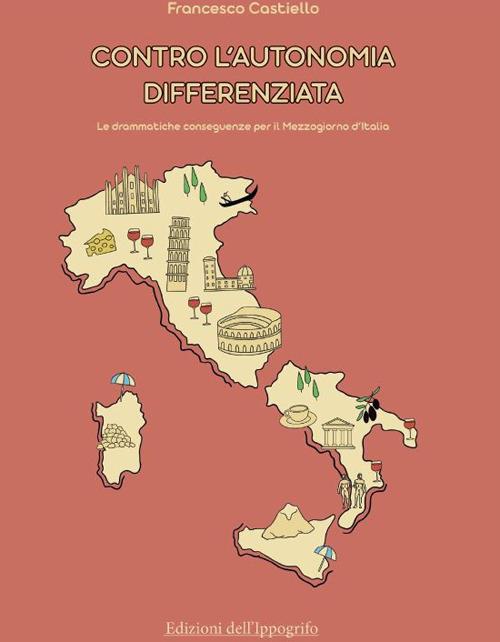 Contro l'autonomia differenziata. Le drammatiche conseguenze per il Mezzogiorno d'Italia - Francesco Castiello - copertina