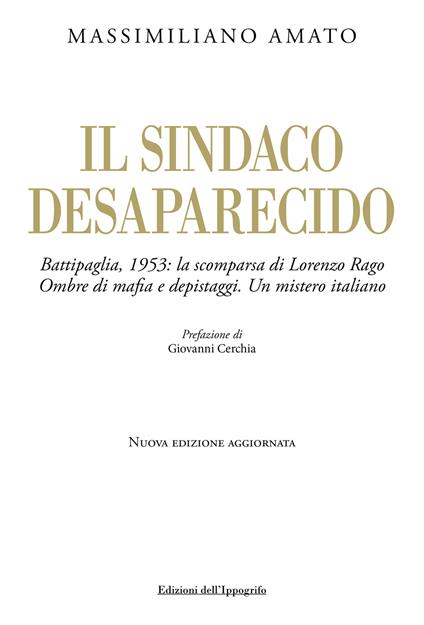 Il sindaco desaparecido. Battipaglia, 1953: la scomparsa di Lorenzo Rago. Ombre di mafia e depistaggi. Un mistero italiano. Nuova ediz. - Massimiliano Amato - copertina