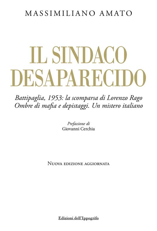 Il sindaco desaparecido. Battipaglia, 1953: la scomparsa di Lorenzo Rago. Ombre di mafia e depistaggi. Un mistero italiano. Nuova ediz. - Massimiliano Amato - copertina