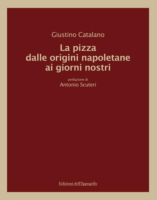 La pizza dalle origini napoletane ai giorni nostri - Giustino Catalano - copertina