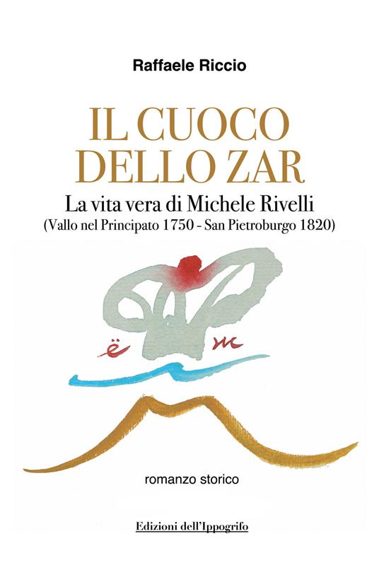 Il cuoco dello zar. La vita vera di Michele Rivelli (Vallo nel Principato 1750-San Pietroburgo 1820) - Raffaele Riccio - copertina