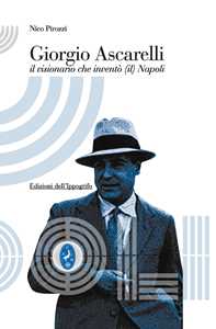 Giorgio Ascarelli. Il visionario che inventò (il) Napoli