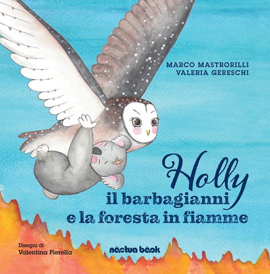 Holly il barbagianni e la foresta in fiamme - Marco Mastrorilli,Valeria Gereschi - copertina