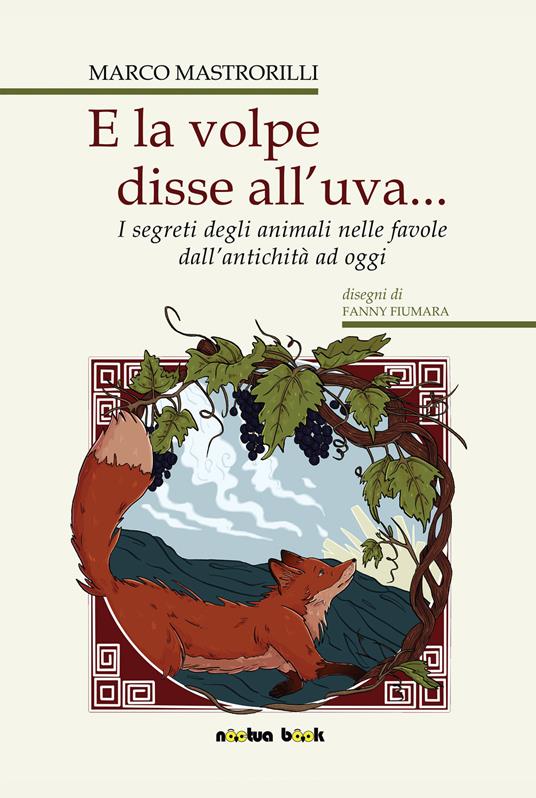 E la volpe disse all'uva... Storie e segreti degli animali nelle favole - Marco Mastrorilli - copertina