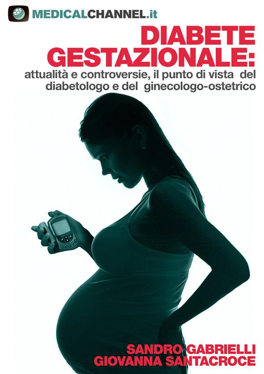 Diabete gestazionale: attualità e controversie, il punto di vista del diabetologo e del ginecologo-ostetrico - Sandro Gabrielli,Giovanna Santacroce - copertina