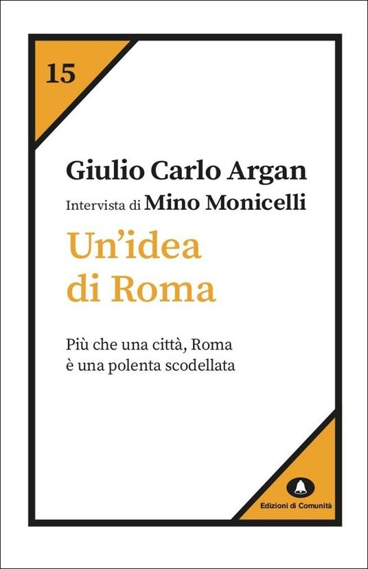 Un' idea di Roma. Intervista di Mino Monicelli - Giulio Carlo Argan - copertina