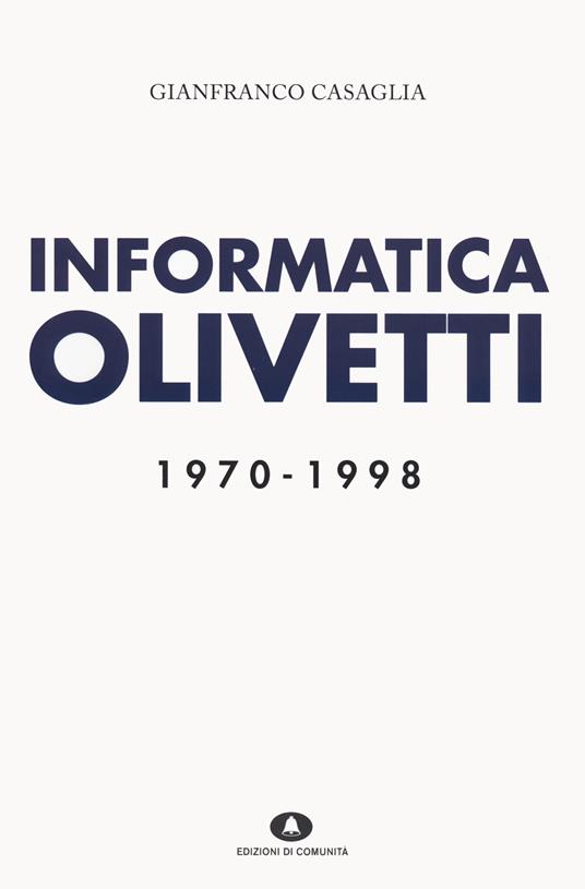 Informatica Olivetti. 1970-1998 - Gianfranco Casaglia - copertina