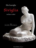 Siviglia. Tra luce e colori. Ediz. illustrata