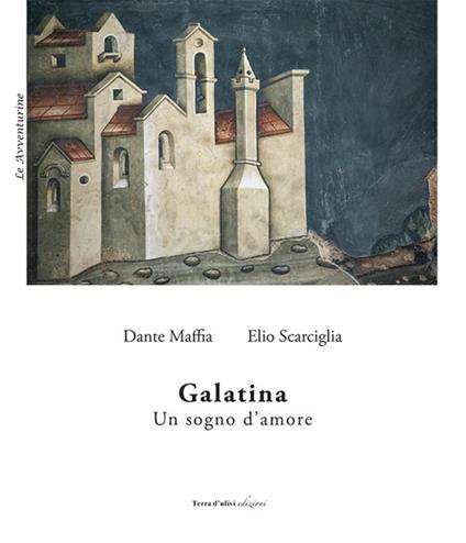 Galatina. Un sogno d'amore - Dante Maffia,Elio Scarciglia - copertina