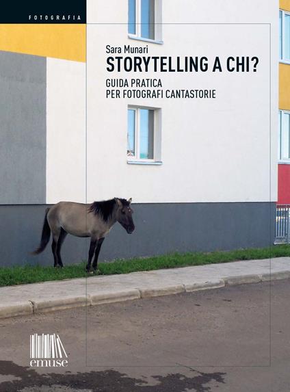 Storytelling a chi? Guida pratica per fotografi cantastorie - Sara Munari - copertina
