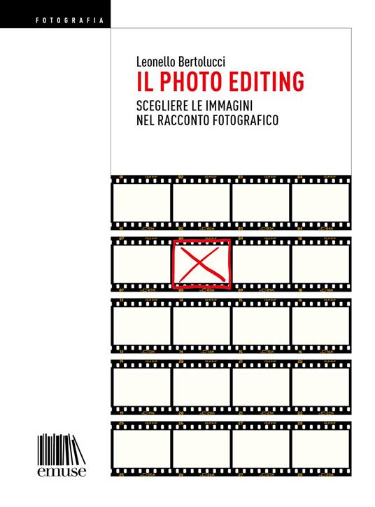 Il photo editing. Scegliere le immagini nel racconto fotografico - Leonello Bertolucci - ebook