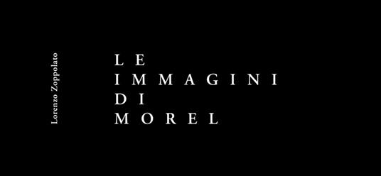 Le immagini di Morel. Ediz. illustrata - Lorenzo Zoppolato - copertina