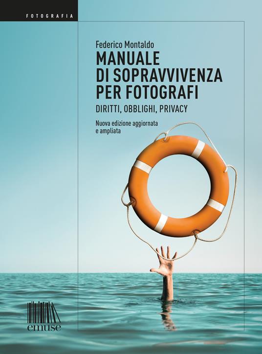 Manuale di sopravvivenza per fotografi. Diritti, obblighi, privacy. Nuova ediz. - Federico Montaldo - copertina
