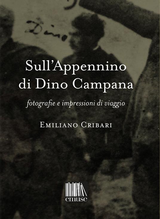 Sull'Appennino di Dino Campana. Fotografie e impressioni di viaggio - Emiliano Cribari - copertina