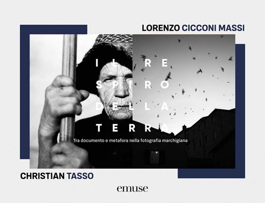 Il respiro della terra. Tra documento e metafora nella fotografia marchigiana. Ediz. bilingue - Lorenzo Cicconi Massi,Christian Tasso - copertina