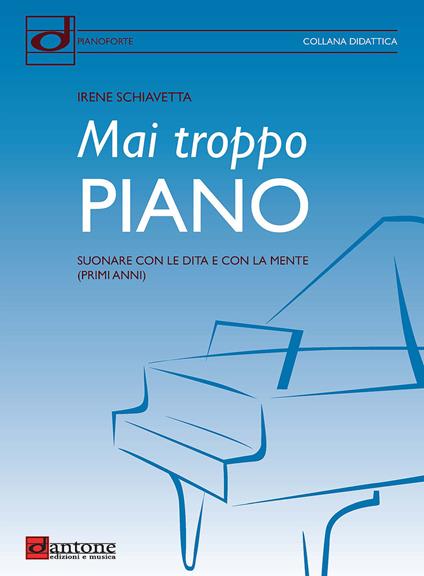 Mai troppo piano. Suonare con le dita e con la mente (primi anni) - Irene Schiavetta - copertina