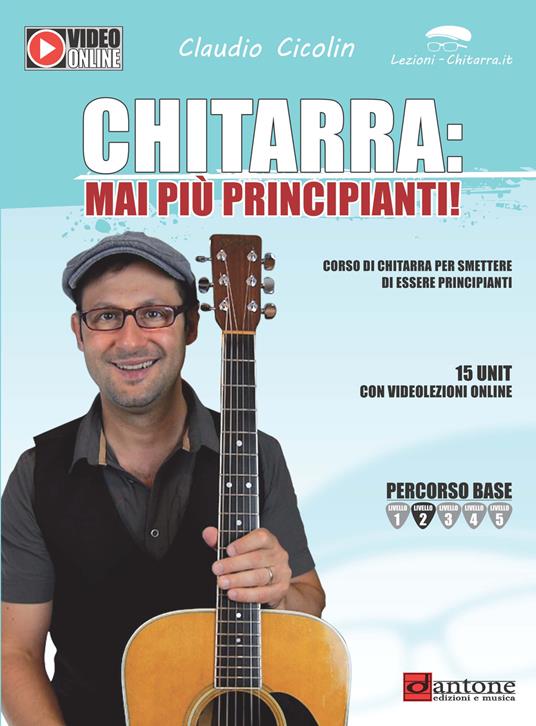 Chitarra: mai più principianti. Corso di chitarra per smettere di essere principianti. Con video online - Claudio Cicolin - copertina