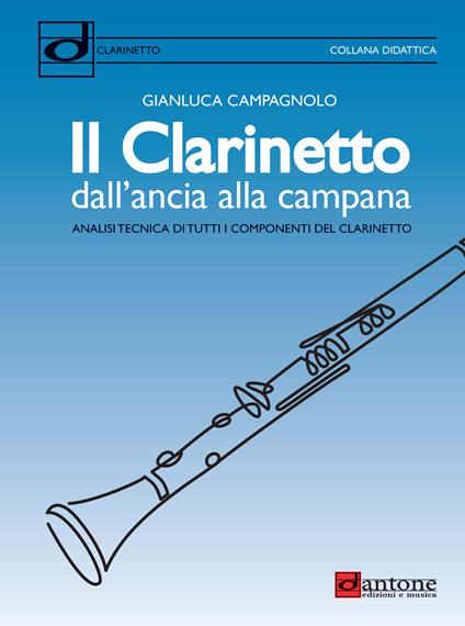 Il clarinetto dall'ancia alla campana. Analisi tecnica di tutti i componenti del clarinetto - Gianluca Campagnolo - copertina