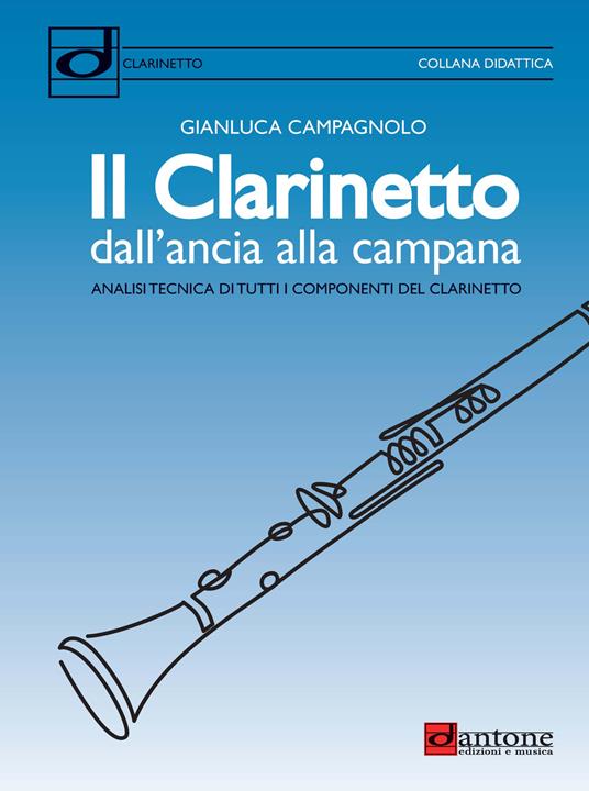 Il clarinetto dall'ancia alla campana. Analisi tecnica di tutti i componenti del clarinetto - Gianluca Campagnolo - copertina