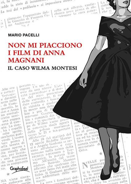 Non mi piacciono i film di Anna Magnani. Il caso Wilma Montesi - Mario Pacelli - ebook