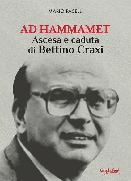 Ad Hammamet. Ascesa e caduta di Bettino Craxi - Mario Pacelli - ebook