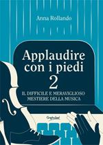 Applaudire con i piedi 2. Il difficile e meraviglioso mestiere della musica