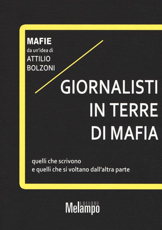 Giornalisti in terre di mafia. Quelli che scrivono e quelli che si voltano dall'altra parte - Attilio Bolzoni - 2